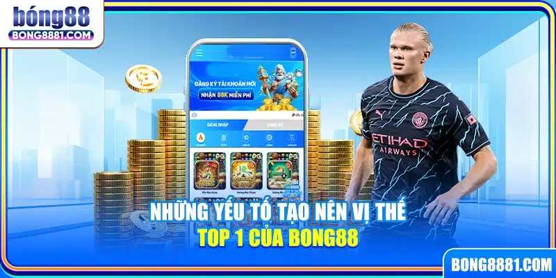 Những yếu tố tạo nên vị thế top 1 của Bong88