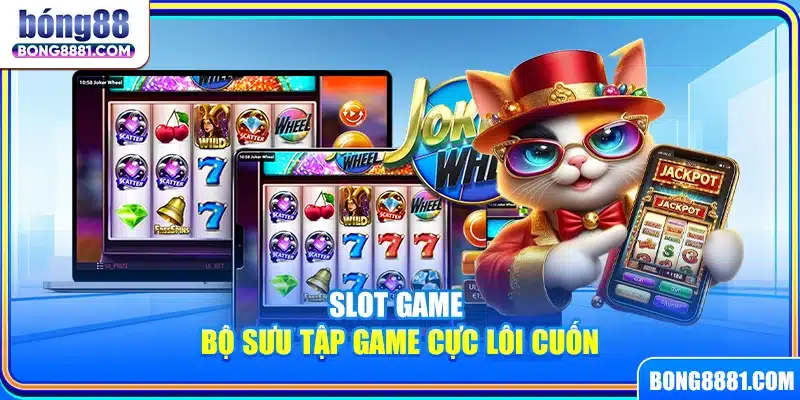Slot game – Bộ sưu tập game cực lôi cuốn